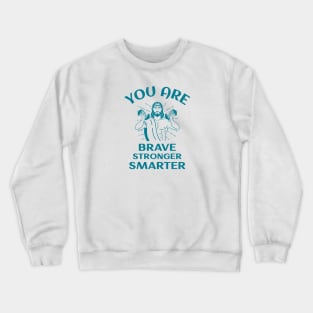 You Are Brave Stronger Smarter Crewneck Sweatshirt